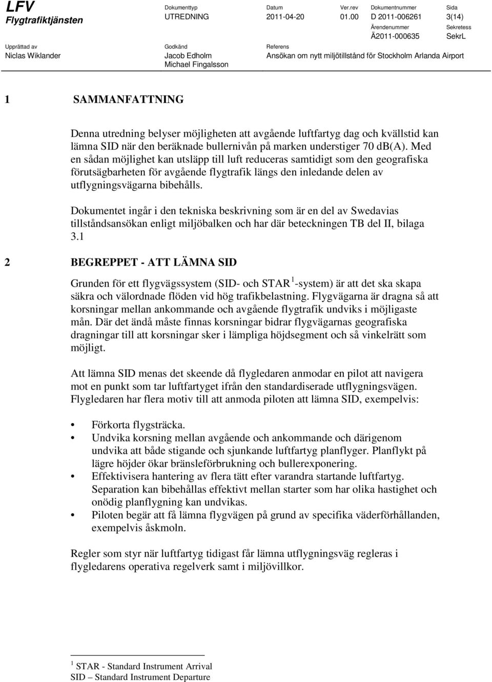 Med en sådan möjlighet kan utsläpp till luft reduceras samtidigt som den geografiska förutsägbarheten för avgående flygtrafik längs den inledande delen av utflygningsvägarna bibehålls.