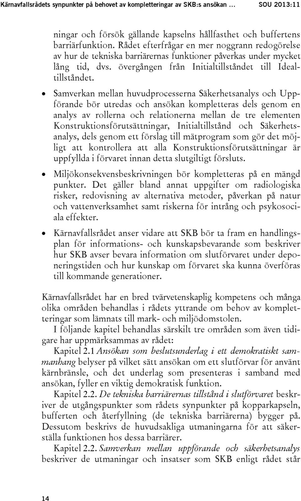 Samverkan mellan huvudprocesserna Säkerhetsanalys och Uppförande bör utredas och ansökan kompletteras dels genom en analys av rollerna och relationerna mellan de tre elementen