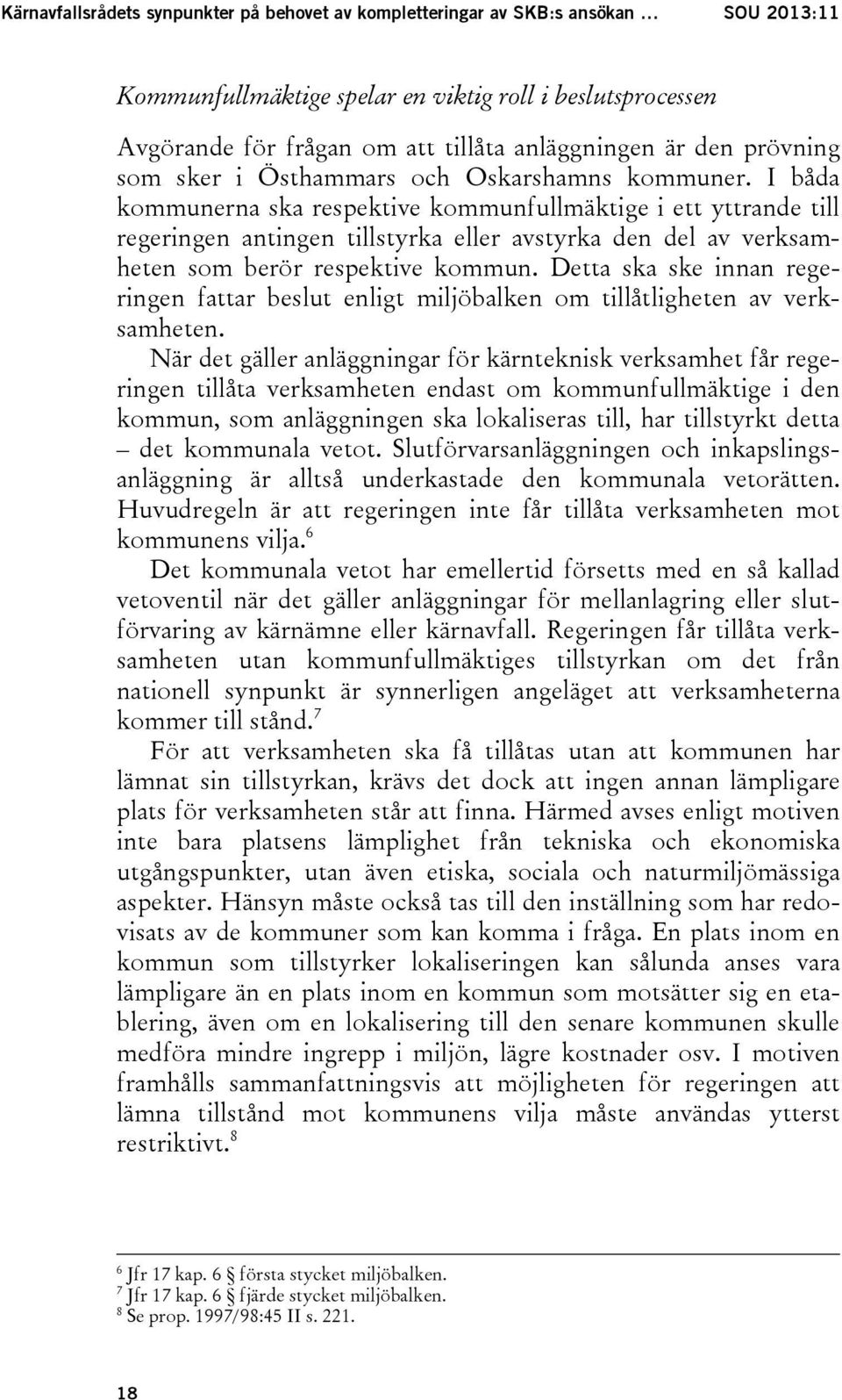 I båda kommunerna ska respektive kommunfullmäktige i ett yttrande till regeringen antingen tillstyrka eller avstyrka den del av verksamheten som berör respektive kommun.