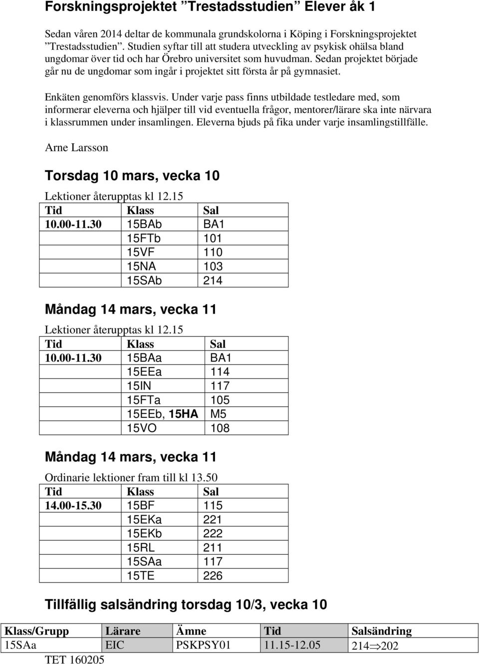 Sedan projektet började går nu de ungdomar som ingår i projektet sitt första år på gymnasiet. Enkäten genomförs klassvis.