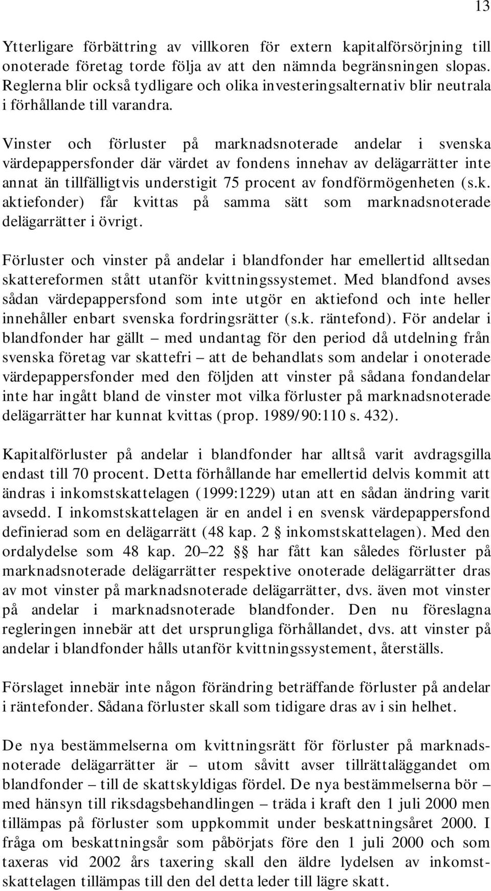 Vinster och förluster på marknadsnoterade andelar i svenska värdepappersfonder där värdet av fondens innehav av delägarrätter inte annat än tillfälligtvis understigit 75 procent av fondförmögenheten