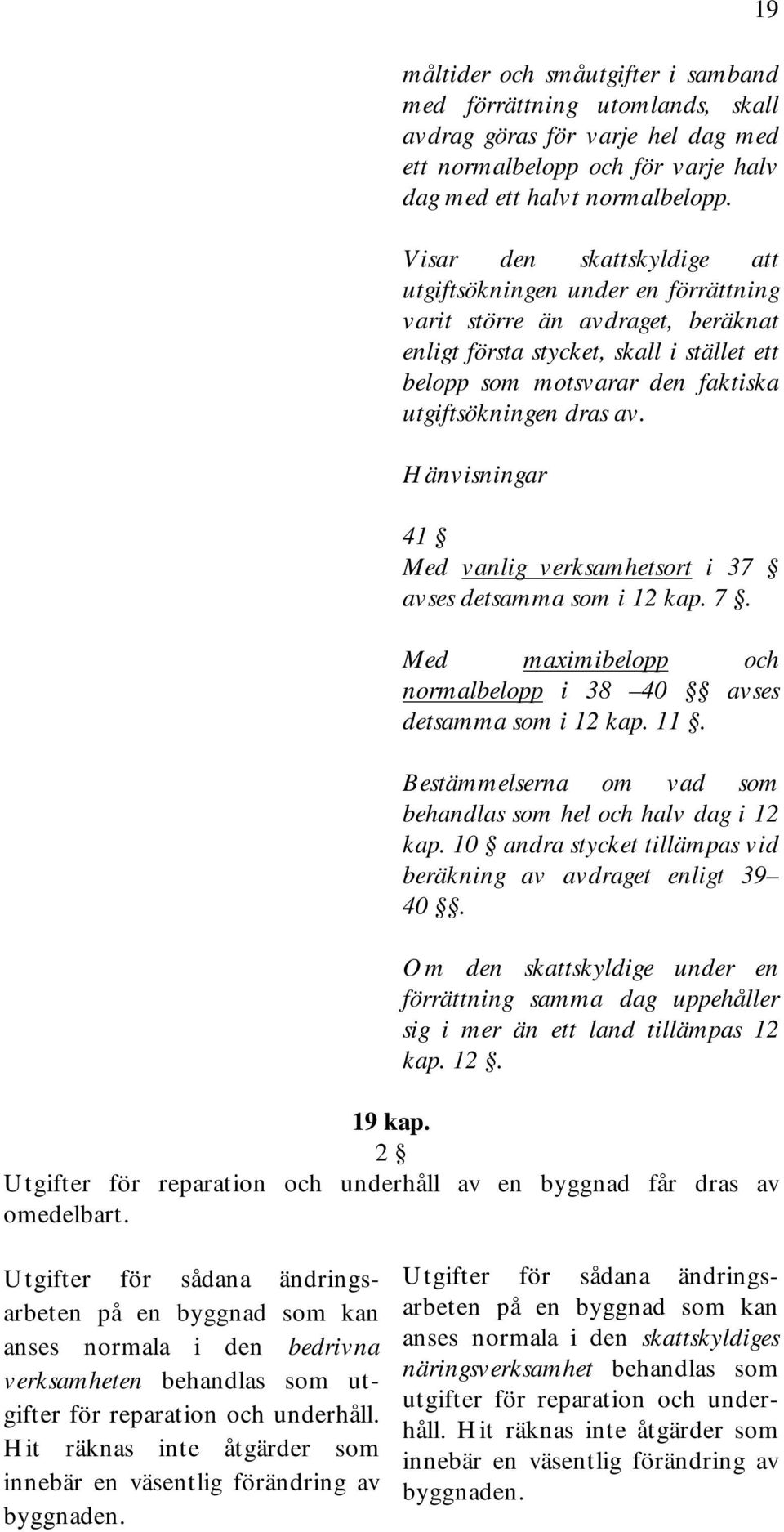 av. Hänvisningar 41 Med vanlig verksamhetsort i 37 avses detsamma som i 12 kap. 7. Med maximibelopp och normalbelopp i 38 40 avses detsamma som i 12 kap. 11.