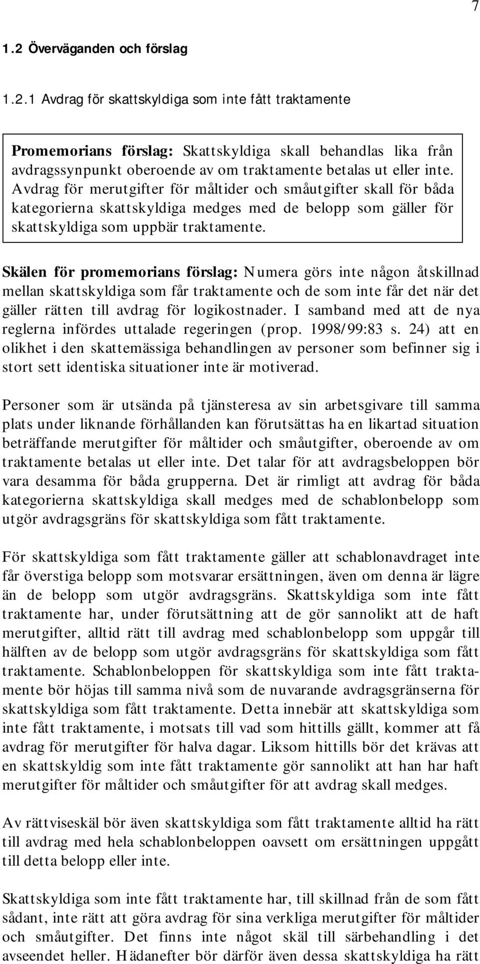 Skälen för promemorians förslag: Numera görs inte någon åtskillnad mellan skattskyldiga som får traktamente och de som inte får det när det gäller rätten till avdrag för logikostnader.