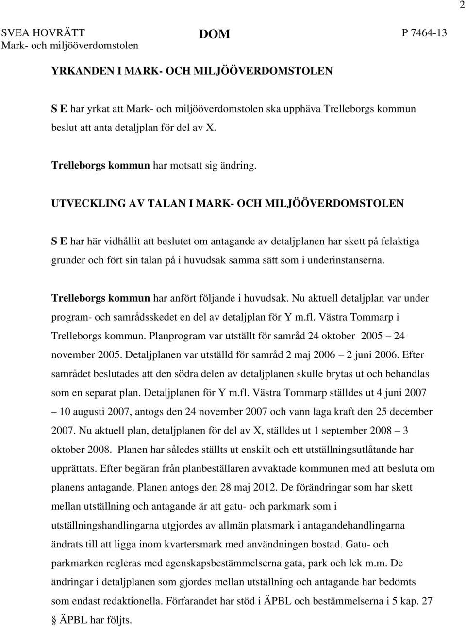 UTVECKLING AV TALAN I MARK- OCH MILJÖÖVERDOMSTOLEN S E har här vidhållit att beslutet om antagande av detaljplanen har skett på felaktiga grunder och fört sin talan på i huvudsak samma sätt som i