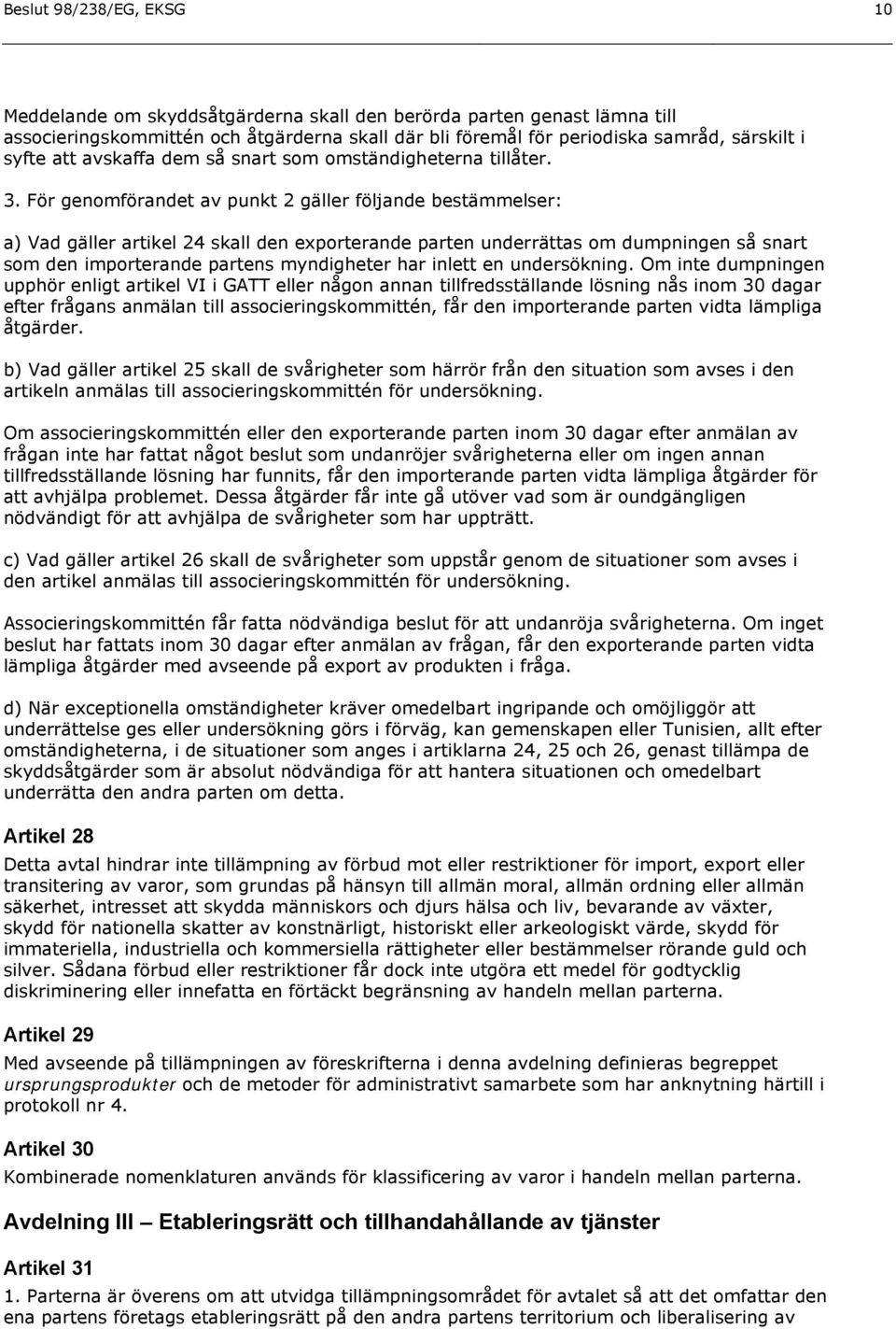 För genomförandet av punkt 2 gäller följande bestämmelser: a) Vad gäller artikel 24 skall den exporterande parten underrättas om dumpningen så snart som den importerande partens myndigheter har