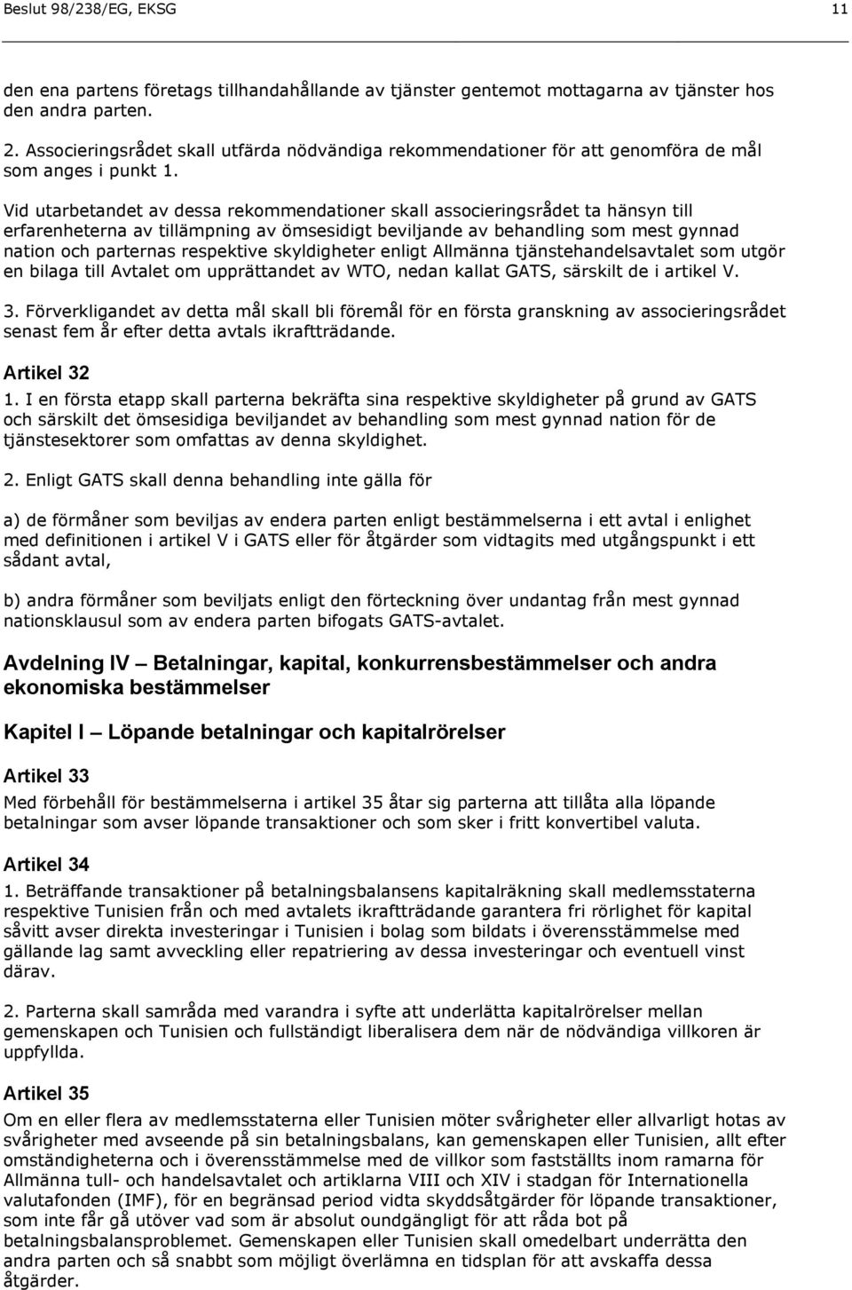 Vid utarbetandet av dessa rekommendationer skall associeringsrådet ta hänsyn till erfarenheterna av tillämpning av ömsesidigt beviljande av behandling som mest gynnad nation och parternas respektive