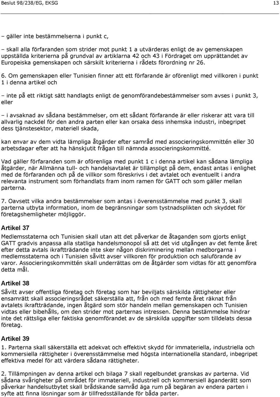 Om gemenskapen eller Tunisien finner att ett förfarande är oförenligt med villkoren i punkt 1 i denna artikel och inte på ett riktigt sätt handlagts enligt de genomförandebestämmelser som avses i