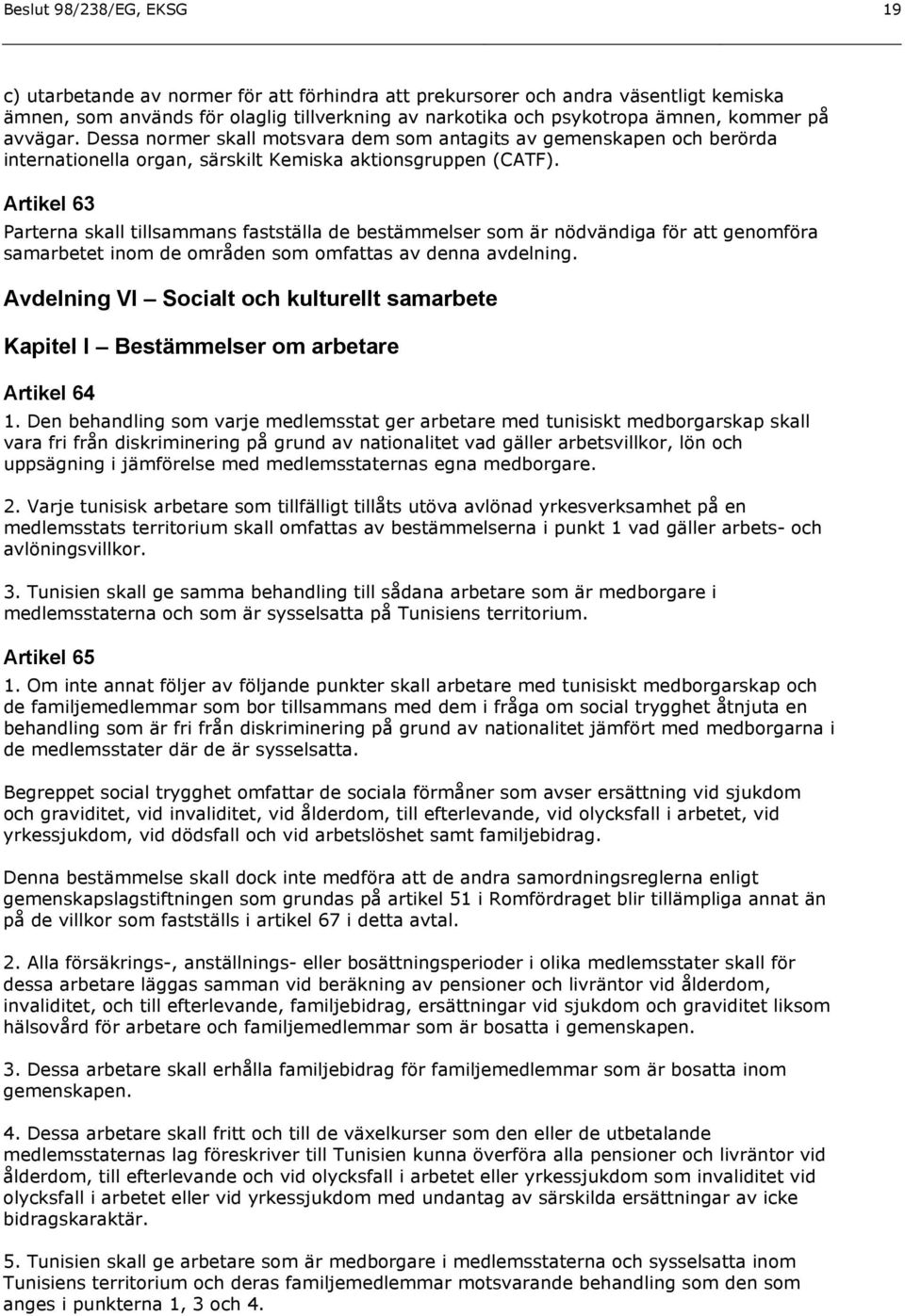 Artikel 63 Parterna skall tillsammans fastställa de bestämmelser som är nödvändiga för att genomföra samarbetet inom de områden som omfattas av denna avdelning.