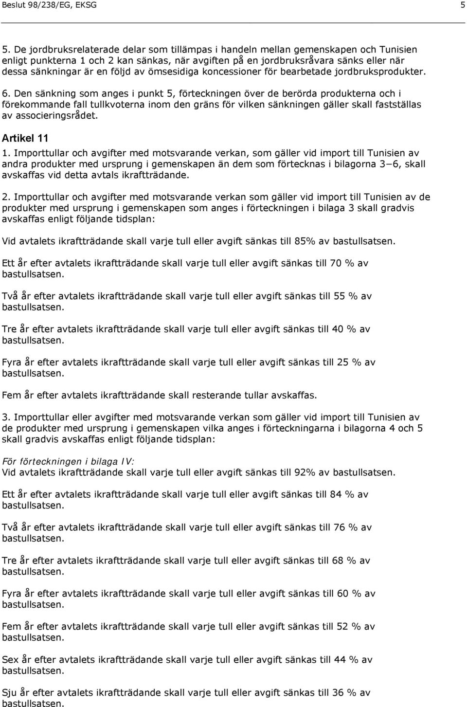 följd av ömsesidiga koncessioner för bearbetade jordbruksprodukter. 6.