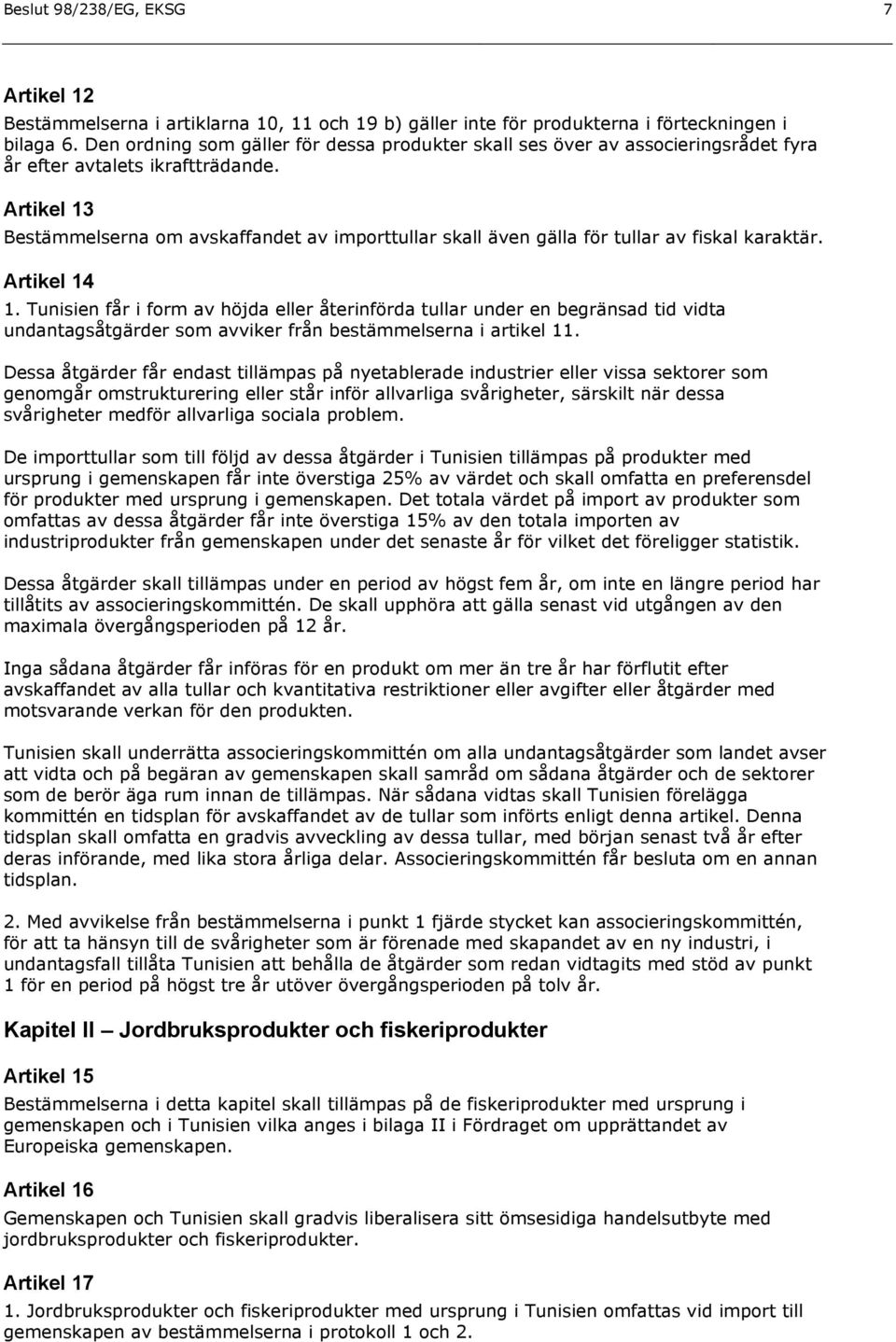 Artikel 13 Bestämmelserna om avskaffandet av importtullar skall även gälla för tullar av fiskal karaktär. Artikel 14 1.