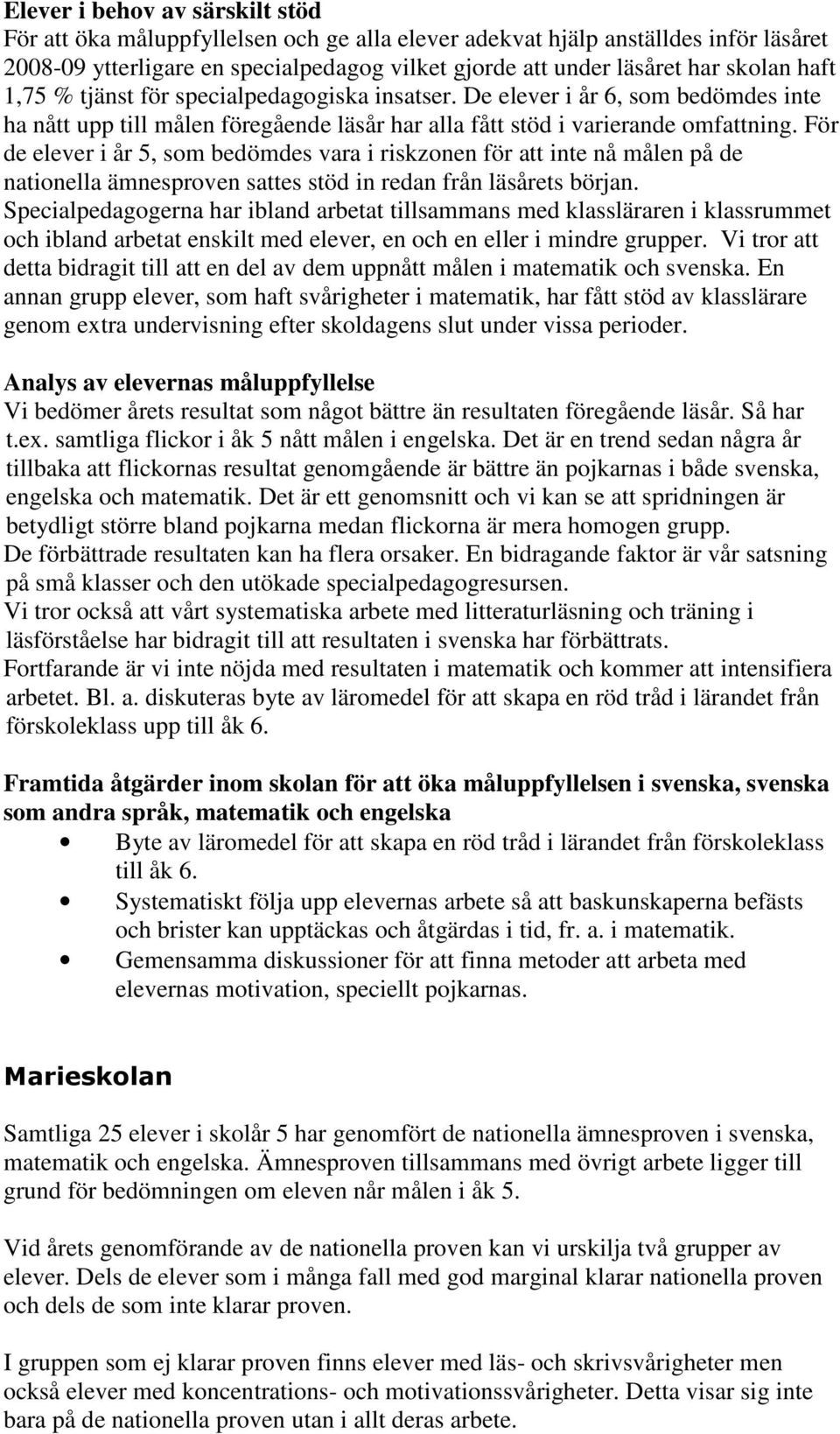 För de elever i år 5, som bedömdes vara i riskzonen för att inte nå målen på de nationella ämnesproven sattes stöd in redan från läsårets början.