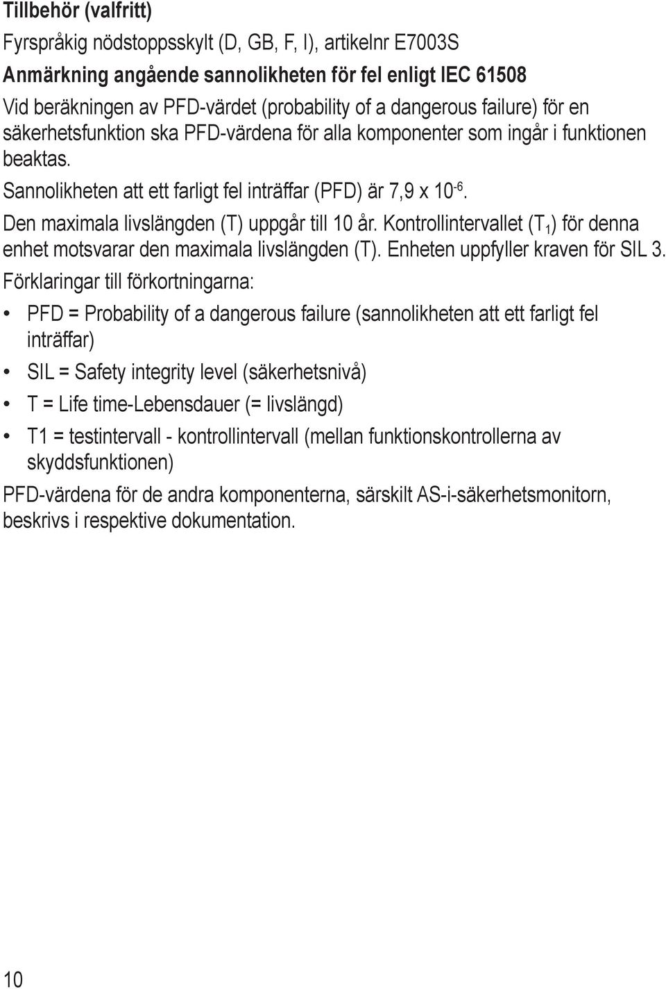 Den maximala livslängden (T) uppgår till 10 år. Kontrollintervallet (T 1 ) för denna enhet motsvarar den maximala livslängden (T). Enheten uppfyller kraven för SIL 3.