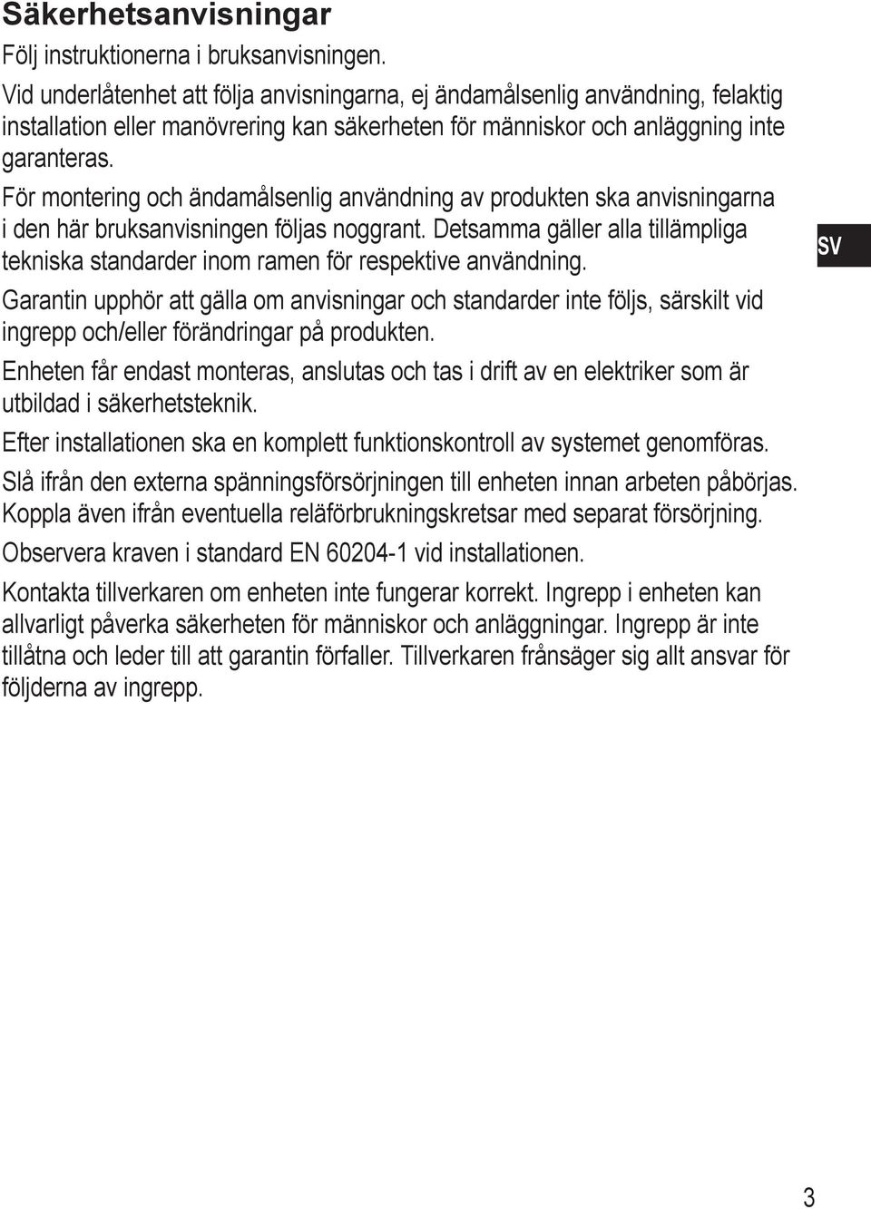 För montering och ändamålsenlig användning av produkten ska anvisningarna i den här bruksanvisningen föls noggrant.