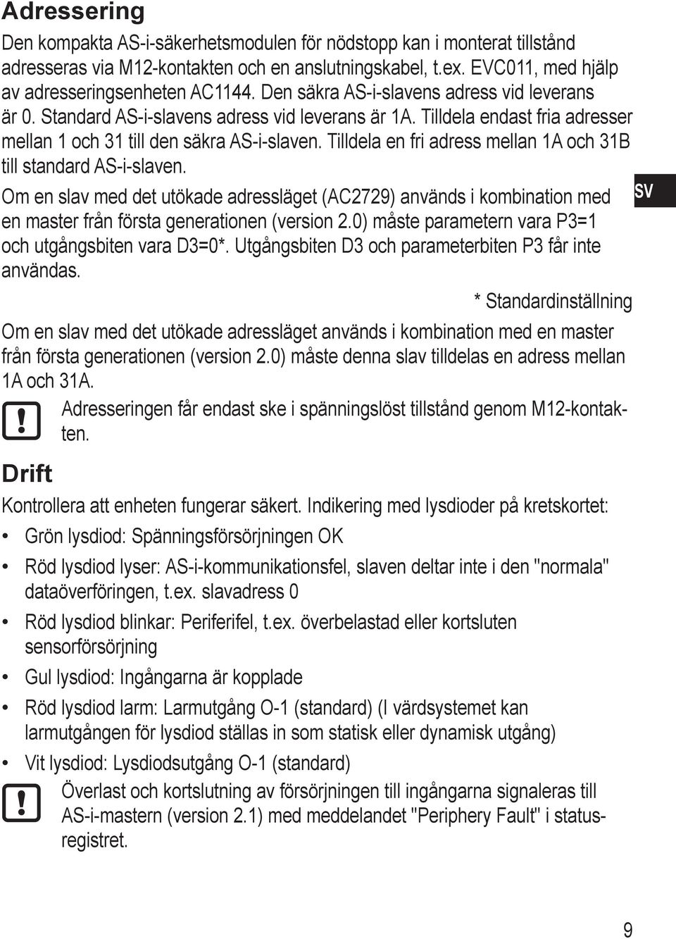 Tilldela en fri adress mellan 1A och 31B till standard AS-i-slaven. Om en slav med det utökade adressläget (AC2729) används i kombination med SV en master från första generationen (version 2.