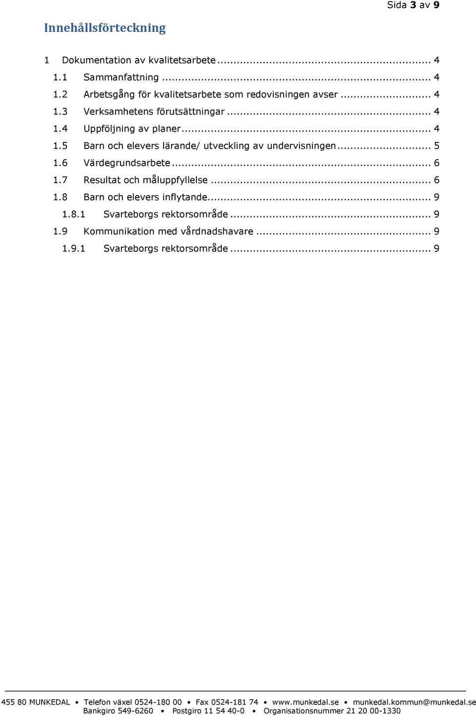 .. 4 1.5 Barn och elevers lärande/ utveckling av undervisningen... 5 1.6 Värdegrundsarbete... 6 1.7 Resultat och måluppfyllelse.