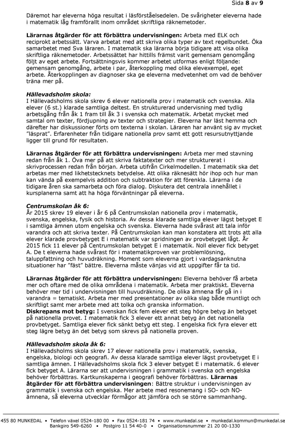 I matematik ska lärarna börja tidigare att visa olika skriftliga räknemetoder. Arbetssättet har hittills främst varit gemensam genomgång följt av eget arbete.