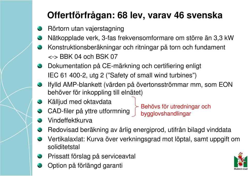 övertonsströmmar mm, som EON behöver för inkoppling till elnätet) Källjud med oktavdata CAD-filer på yttre utformning Vindeffektkurva Redovisad beräkning av årlig energiprod, utifrån