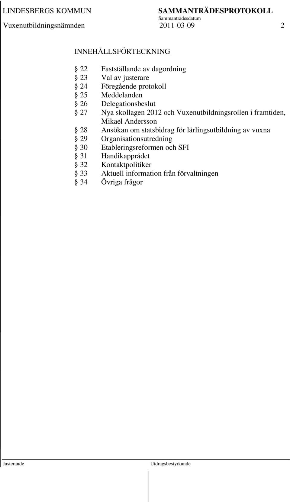 framtiden, Mikael Andersson 28 Ansökan om statsbidrag för lärlingsutbildning av vuxna 29 Organisationsutredning 30