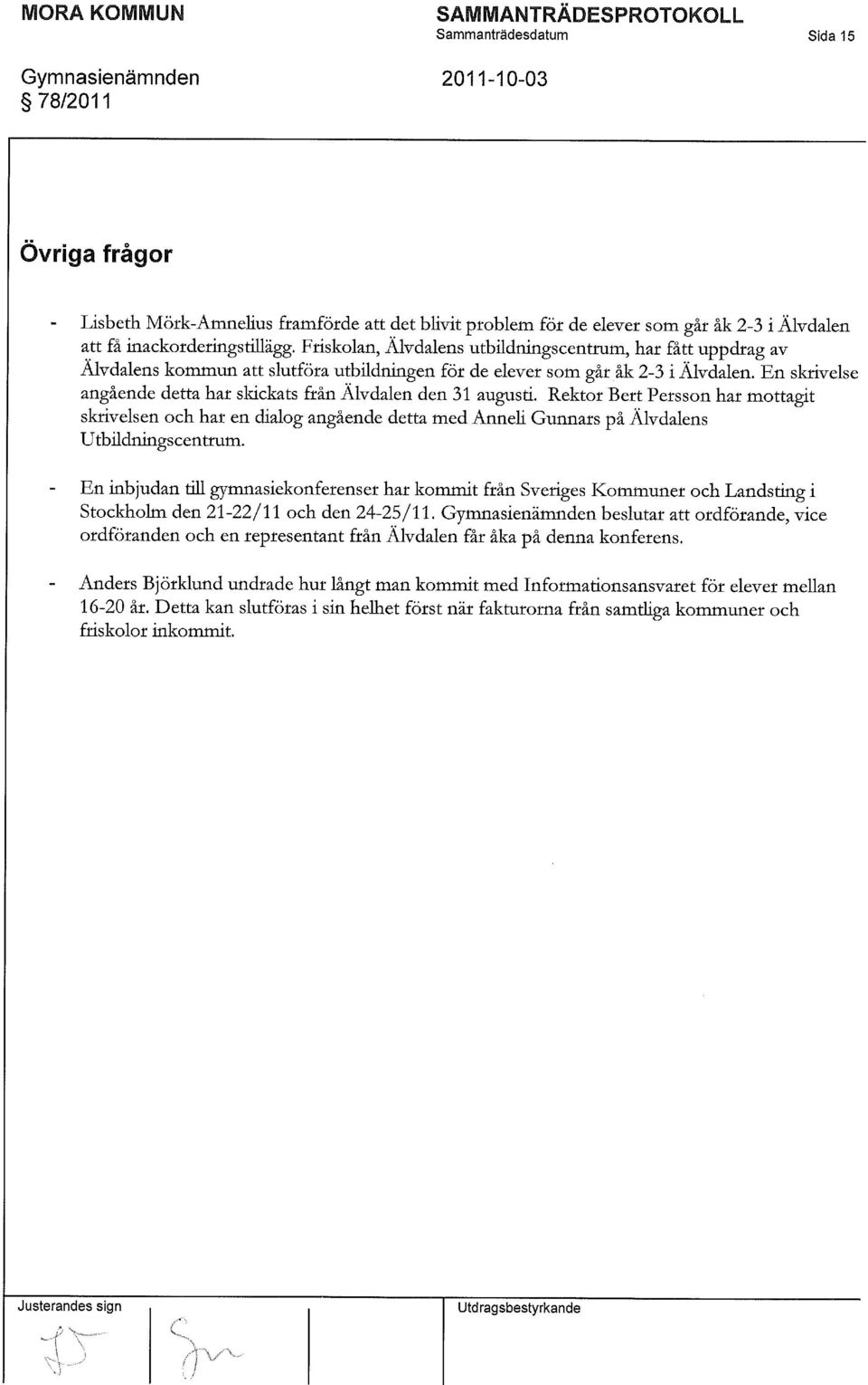 En skrivelse angående detta hat skickats ftån Älvdalen den 31 augusti. Rektoi Bert Petsson hat mottagit skrivelsen och hat en dialog angående detta med Anneli Gunnats på Älvdalens UtbMningscentrum.