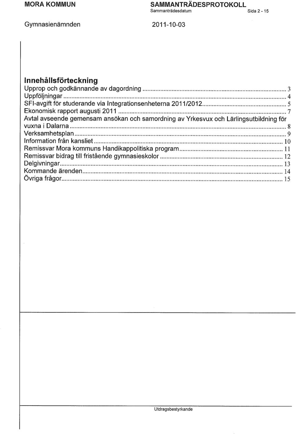 samordning av Yrkesvux och Lärlingsutbildning för vuxna i Dalarna 8 Verksamhetsplan 9 Information från kansliet 10 Remissvar Mora