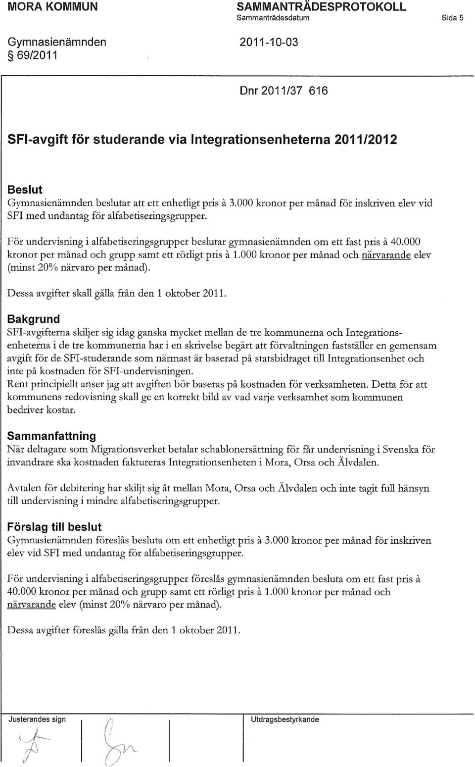 000 kronor per månad och gtupp samt ett rörligt pris å 1.000 kronor per månad och närvarande elev (minst 20% närvaro per månad). Dessa avgifter skall gälla från den 1 oktober 2011.