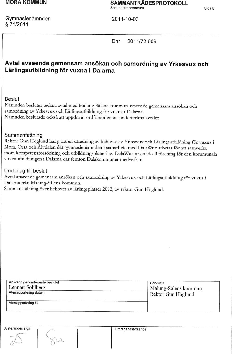 Sammanfattning Rektor Gun Höglund har gjort en utredning av behovet av Yrkesvux och Lärlingsutbildning för vuxna i Mora, Orsa och Älvdalen där gymnasienämnden i samarbete med DalaWux arbetar för att