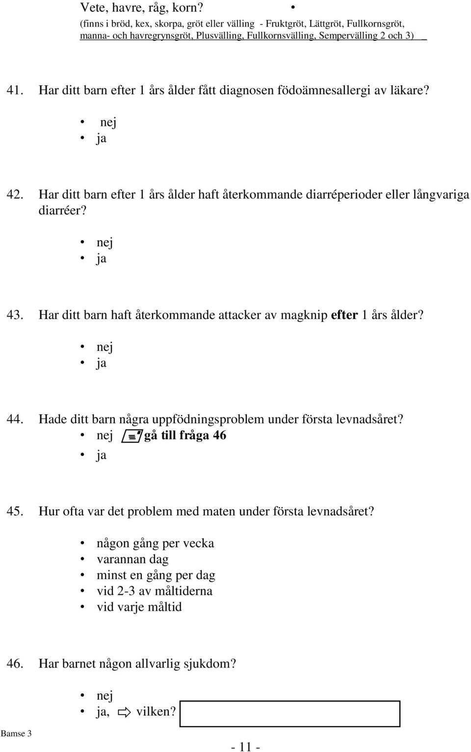 Har ditt barn efter 1 års ålder fått diagnosen födoämnesallergi av läkare? 42. Har ditt barn efter 1 års ålder haft återkommande diarréperioder eller långvariga diarréer? 43.