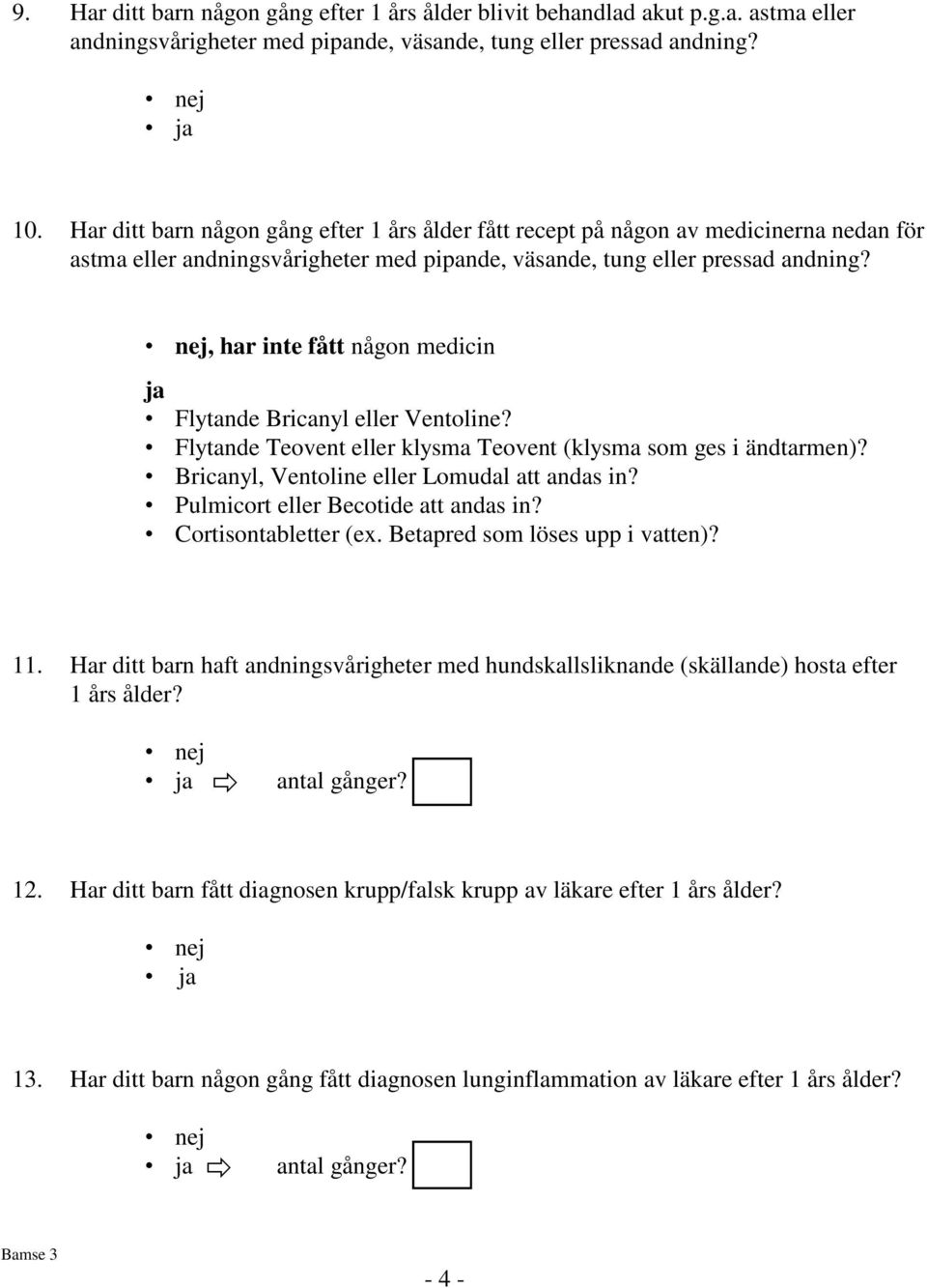 , har inte fått någon medicin ja Flytande Bricanyl eller Ventoline? Flytande Teovent eller klysma Teovent (klysma som ges i ändtarmen)? Bricanyl, Ventoline eller Lomudal att andas in?