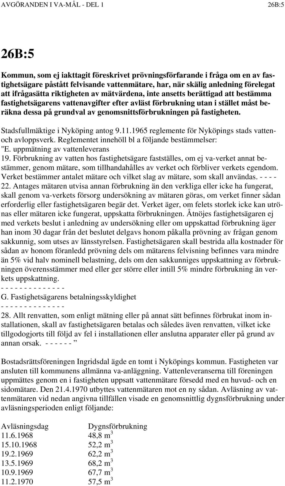 Stadsfullmäktige i Nyköping antog 9.11.1965 reglemente för Nyköpings stads vattenoch avloppsverk. Reglementet innehöll bl a följande bestämmelser: "E. uppmätning av vattenleverans 19.