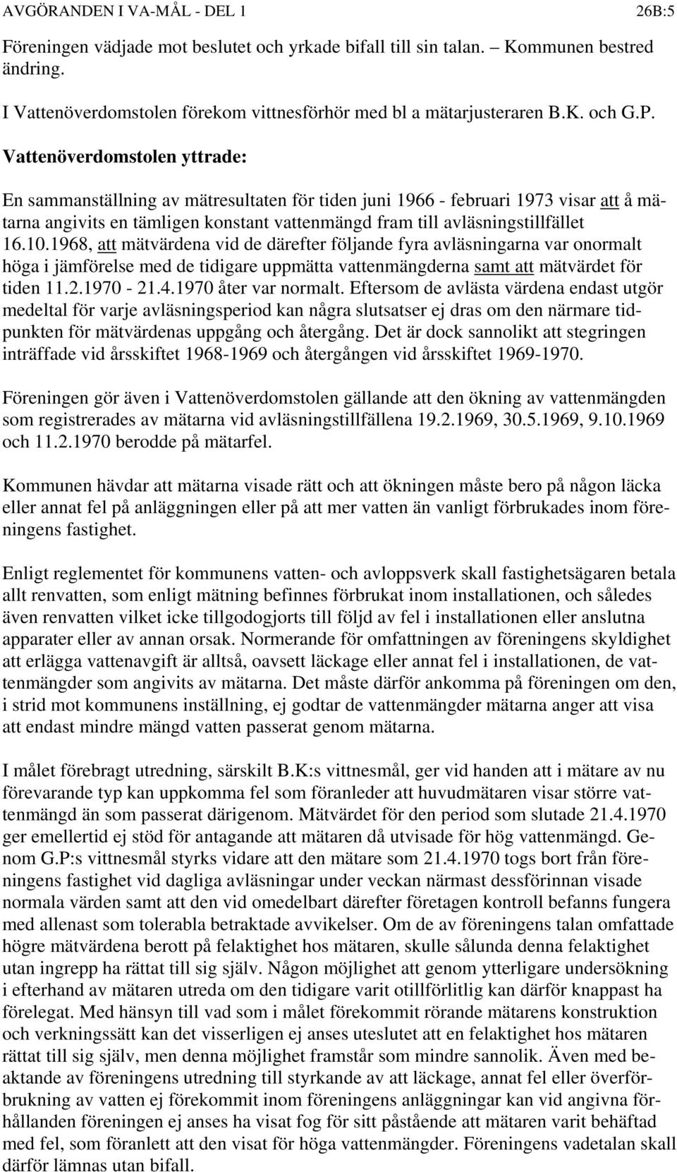 1968, att mätvärdena vid de därefter följande fyra avläsningarna var onormalt höga i jämförelse med de tidigare uppmätta vattenmängderna samt att mätvärdet för tiden 11.2.1970-21.4.