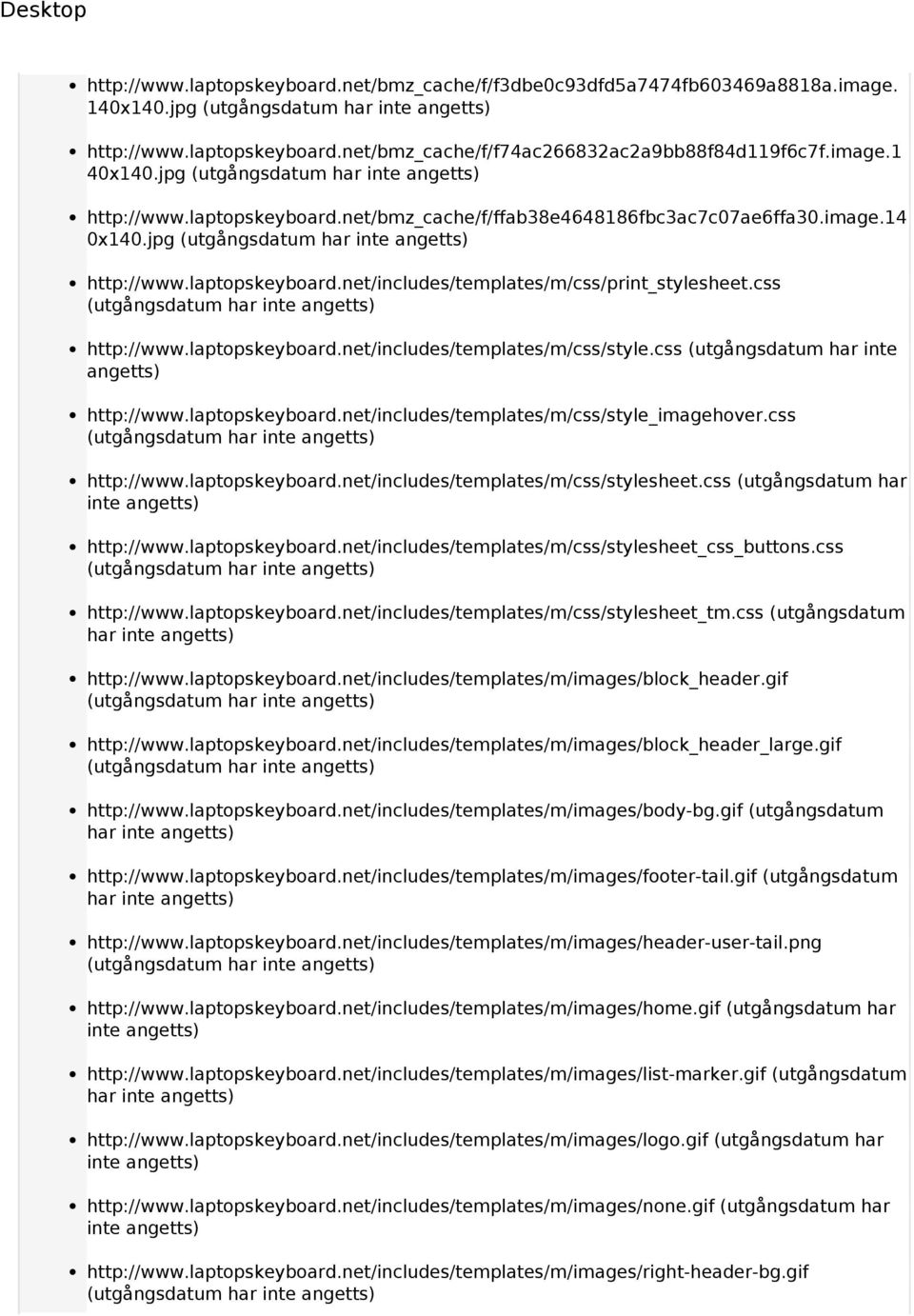 laptopskeyboard.net/includes/templates/m/css/style.css (utgångsdatum har inte angetts) http://www.laptopskeyboard.net/includes/templates/m/css/style_imagehover.css http://www.laptopskeyboard.net/includes/templates/m/css/stylesheet.