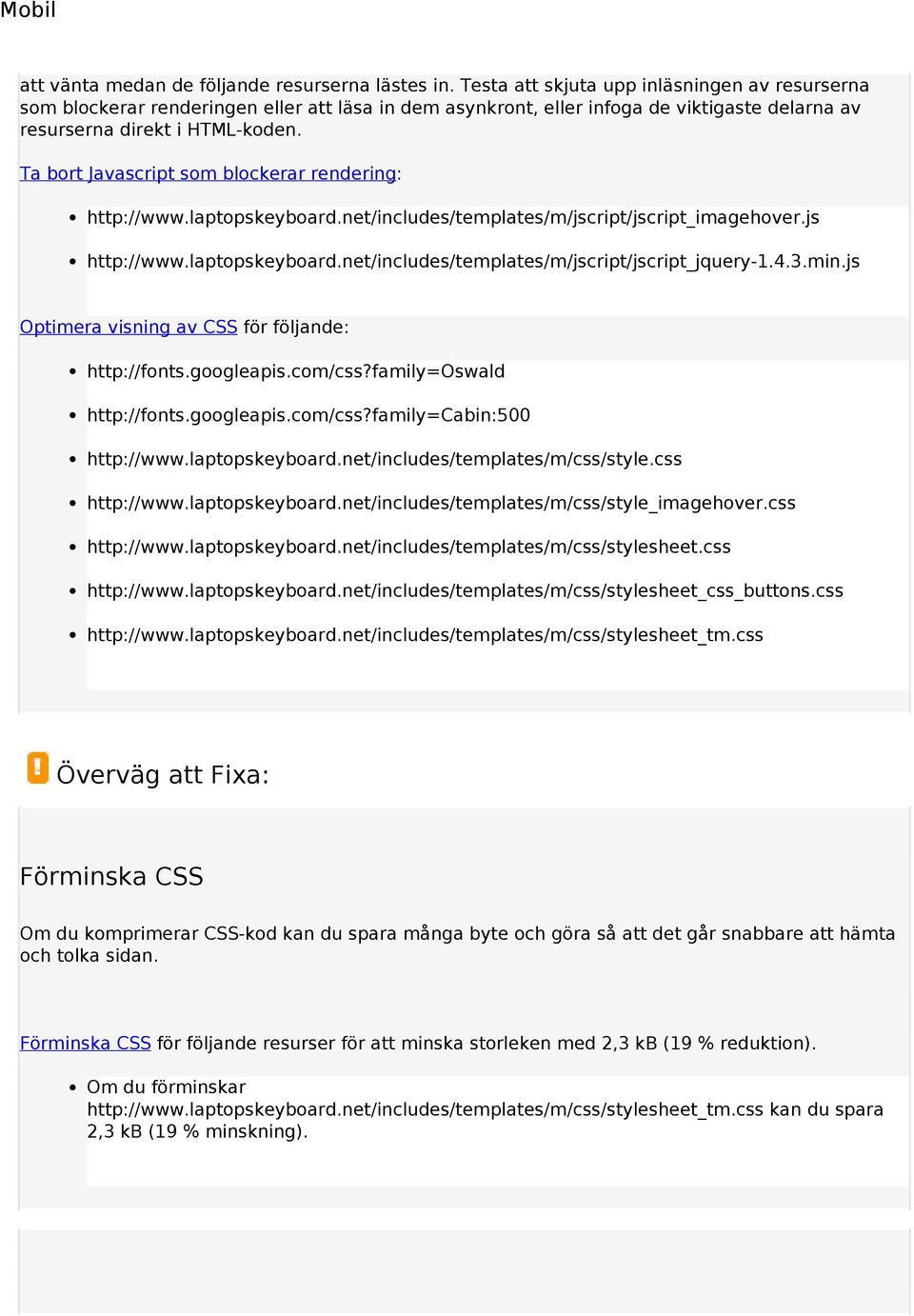 Ta bort Javascript som blockerar rendering: http://www.laptopskeyboard.net/includes/templates/m/jscript/jscript_imagehover.js http://www.laptopskeyboard.net/includes/templates/m/jscript/jscript_jquery-1.