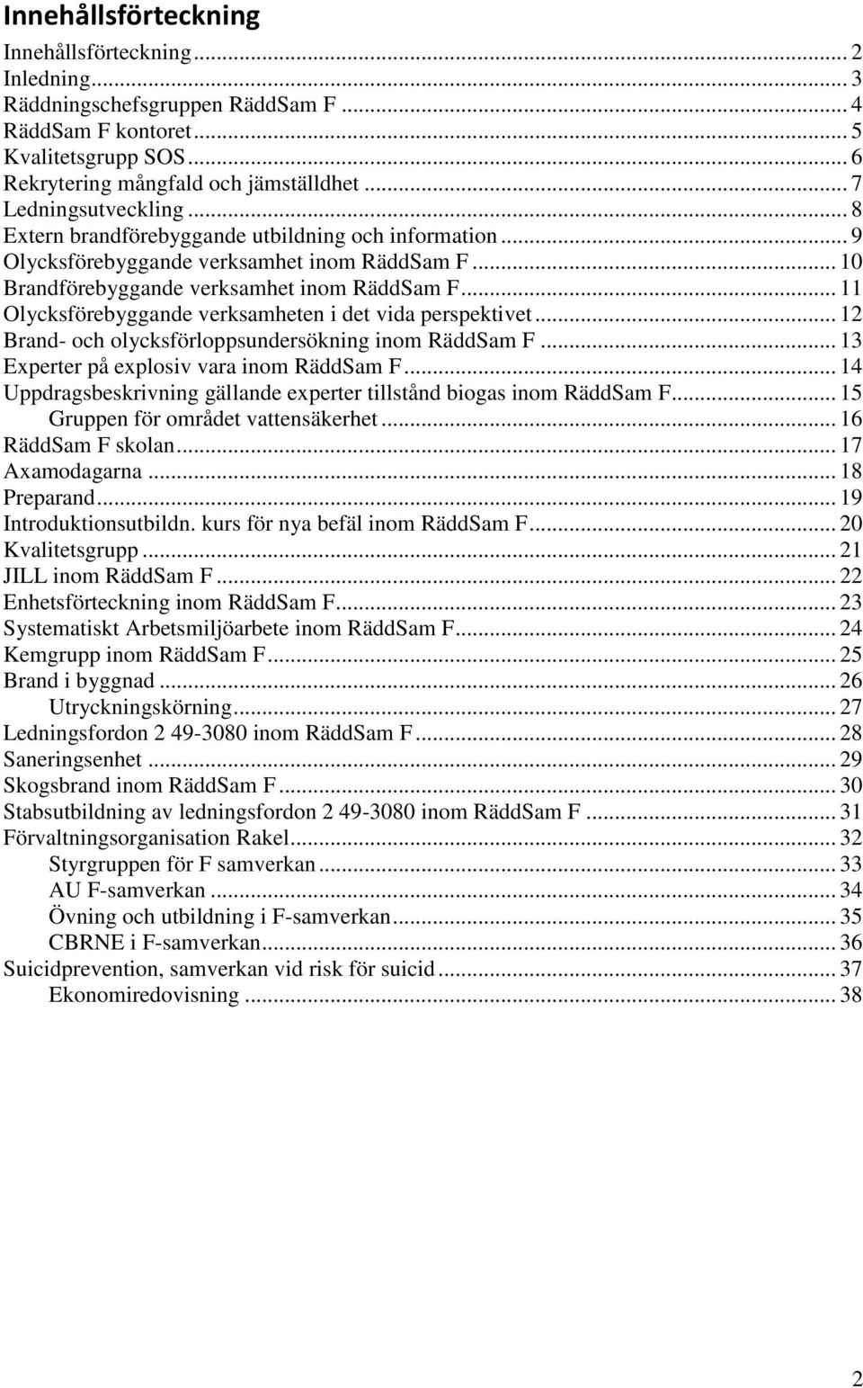 .. 11 Olycksförebyggande verksamheten i det vida perspektivet... 12 Brand- och olycksförloppsundersökning inom RäddSam F... 13 Experter på explosiv vara inom RäddSam F.