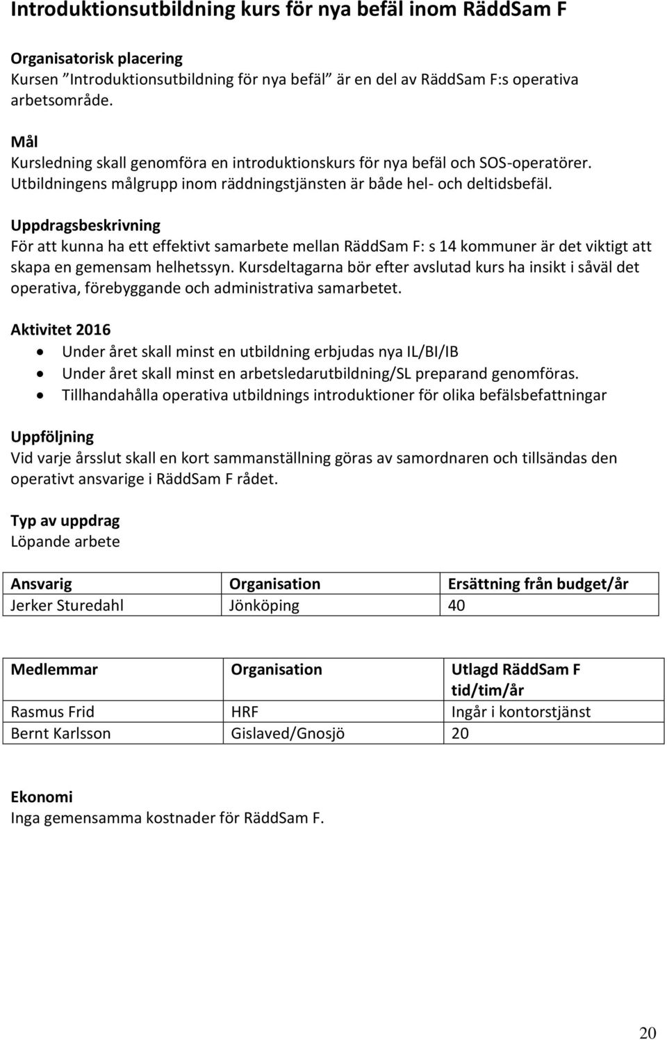 Uppdragsbeskrivning För att kunna ha ett effektivt samarbete mellan RäddSam F: s 14 kommuner är det viktigt att skapa en gemensam helhetssyn.