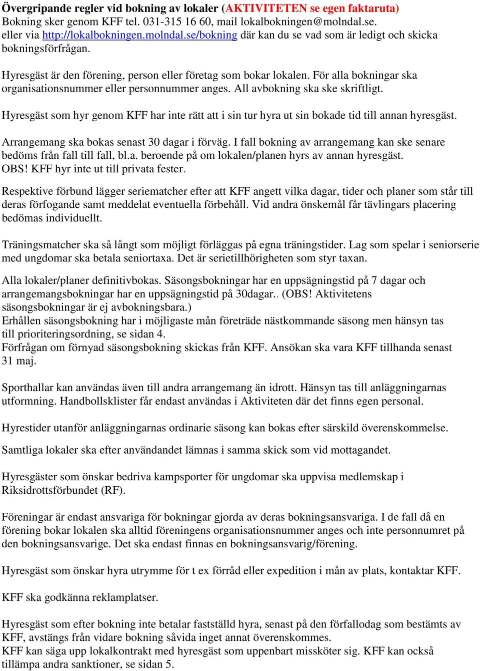 För alla bokningar ska organisationsnummer eller personnummer anges. All avbokning ska ske skriftligt.