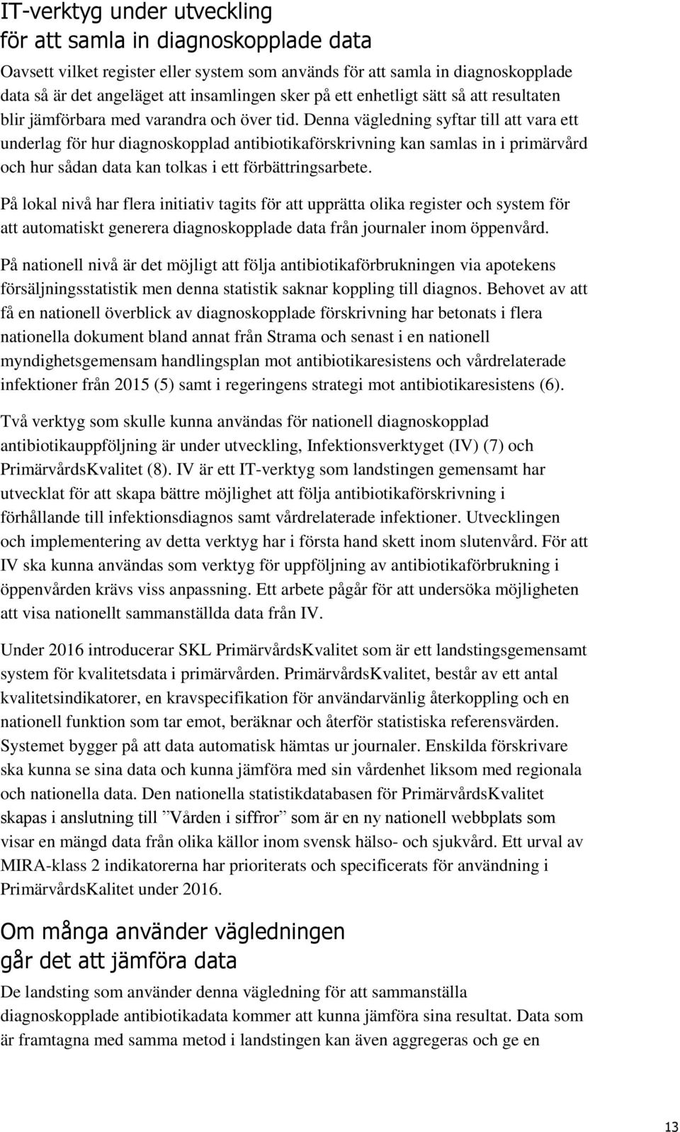 Denna vägledning syftar till att vara ett underlag för hur diagnoskopplad antibiotikaförskrivning kan samlas in i primärvård och hur sådan data kan tolkas i ett förbättringsarbete.