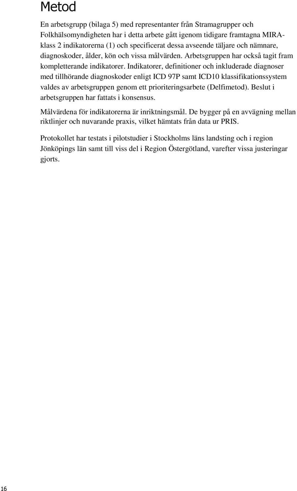 Indikatorer, definitioner och inkluderade diagnoser med tillhörande diagnoskoder enligt ICD 97P samt ICD10 klassifikationssystem valdes av arbetsgruppen genom ett prioriteringsarbete (Delfimetod).