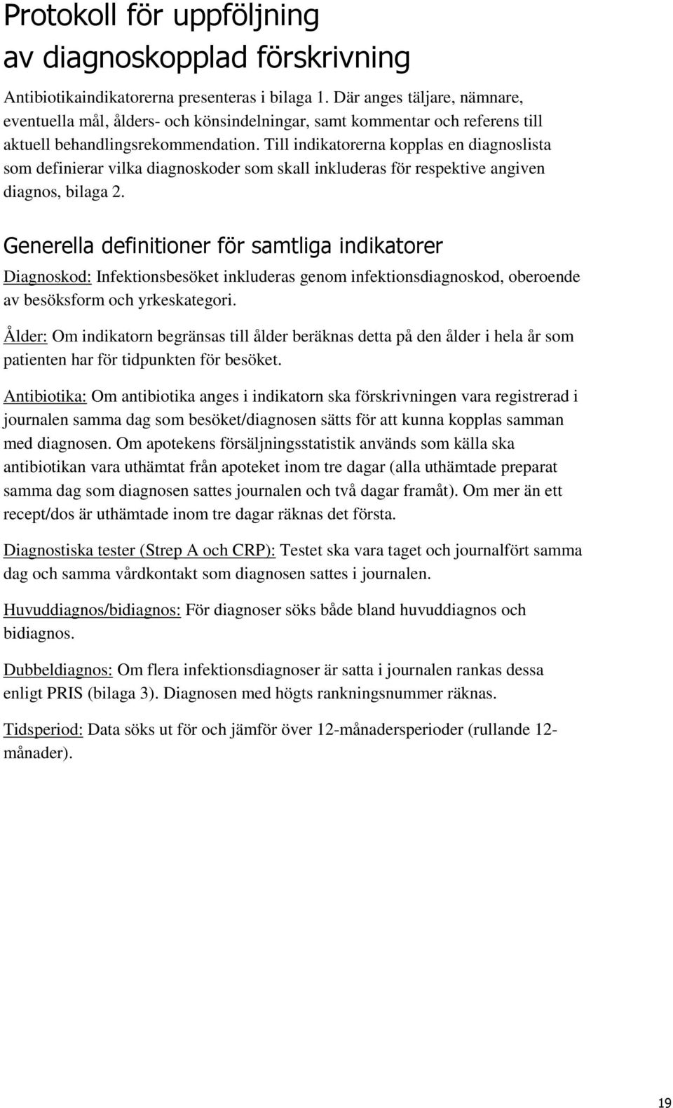 Till indikatorerna kopplas en diagnoslista som definierar vilka diagnoskoder som skall inkluderas för respektive angiven diagnos, bilaga 2.