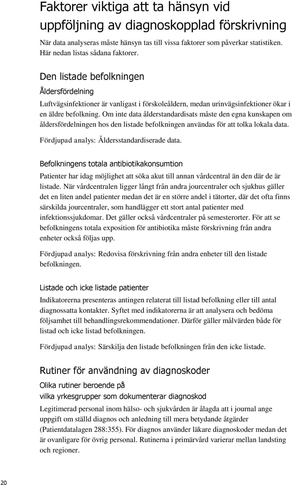 Om inte data ålderstandardisats måste den egna kunskapen om åldersfördelningen hos den listade befolkningen användas för att tolka lokala data. Fördjupad analys: Åldersstandardiserade data.