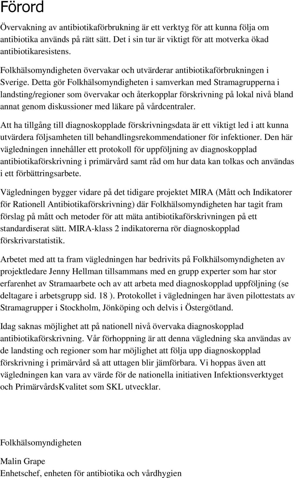 Detta gör Folkhälsomyndigheten i samverkan med Stramagrupperna i landsting/regioner som övervakar och återkopplar förskrivning på lokal nivå bland annat genom diskussioner med läkare på vårdcentraler.