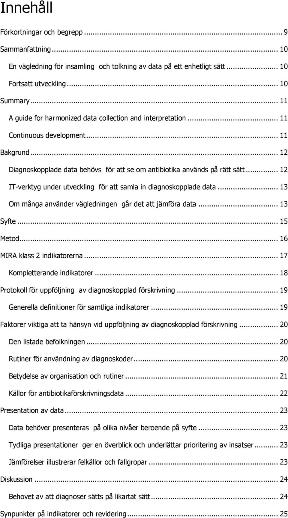 .. 12 IT-verktyg under utveckling för att samla in diagnoskopplade data... 13 Om många använder vägledningen går det att jämföra data... 13 Syfte... 15 Metod... 16 MIRA klass 2 indikatorerna.