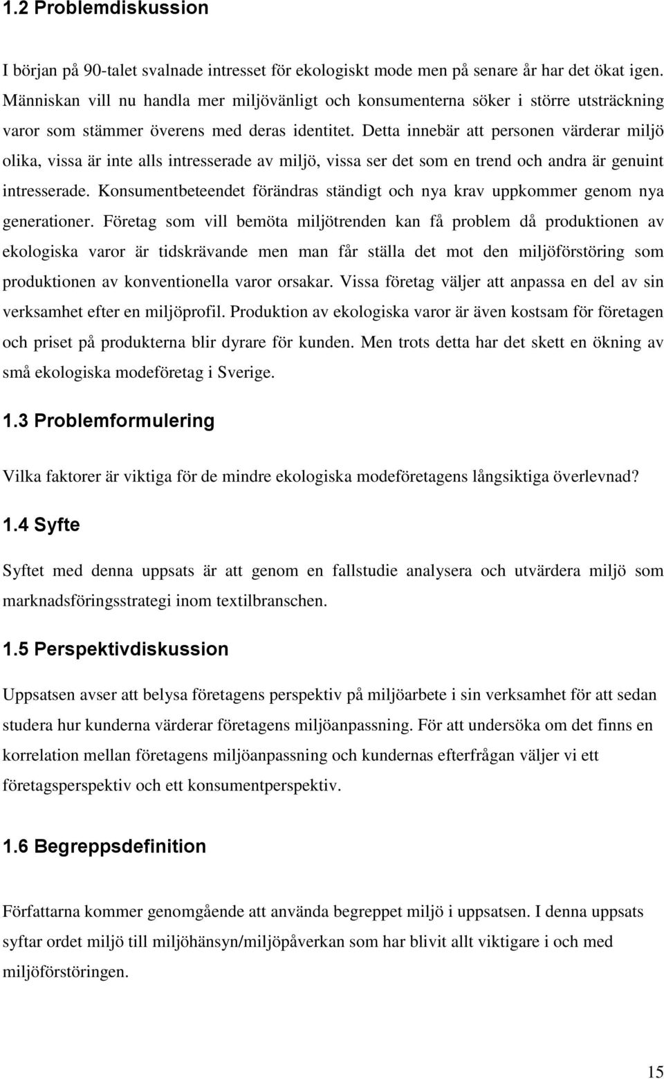 Detta innebär att personen värderar miljö olika, vissa är inte alls intresserade av miljö, vissa ser det som en trend och andra är genuint intresserade.