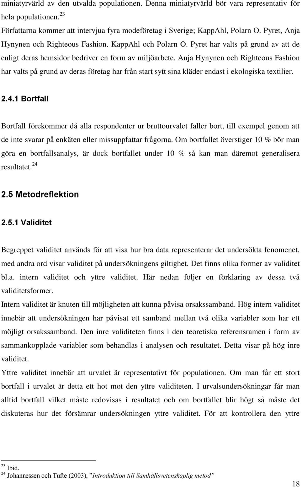 Anja Hynynen och Righteous Fashion har valts på grund av deras företag har från start sytt sina kläder endast i ekologiska textilier. 2.4.