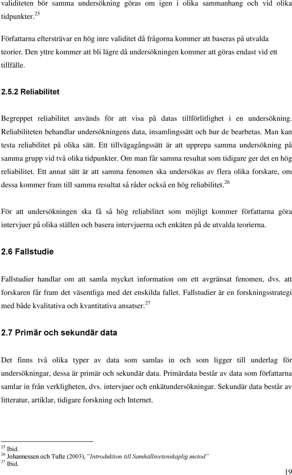 Reliabiliteten behandlar undersökningens data, insamlingssätt och hur de bearbetas. Man kan testa reliabilitet på olika sätt.