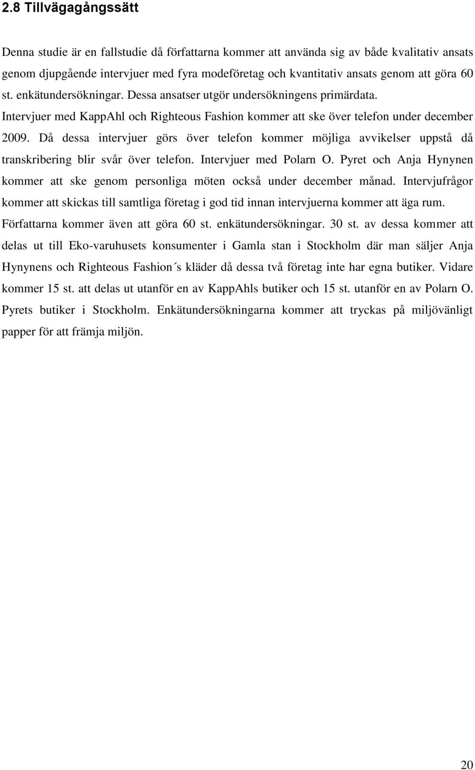 Då dessa intervjuer görs över telefon kommer möjliga avvikelser uppstå då transkribering blir svår över telefon. Intervjuer med Polarn O.