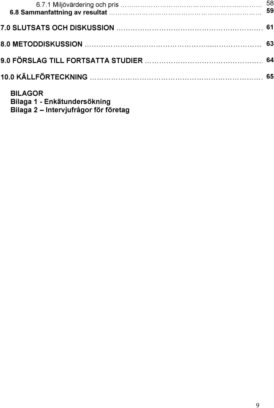 0 FÖRSLAG TILL FORTSATTA STUDIER.. 64 10.0 KÄLLFÖRTECKNING.