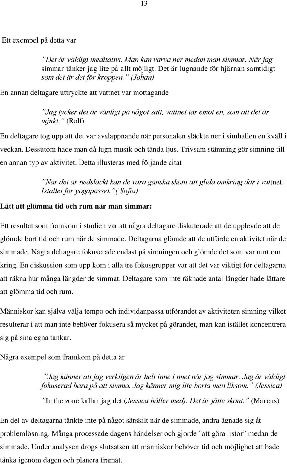 (Johan) En annan deltagare uttryckte att vattnet var mottagande Jag tycker det är vänligt på något sätt, vattnet tar emot en, som att det är mjukt.