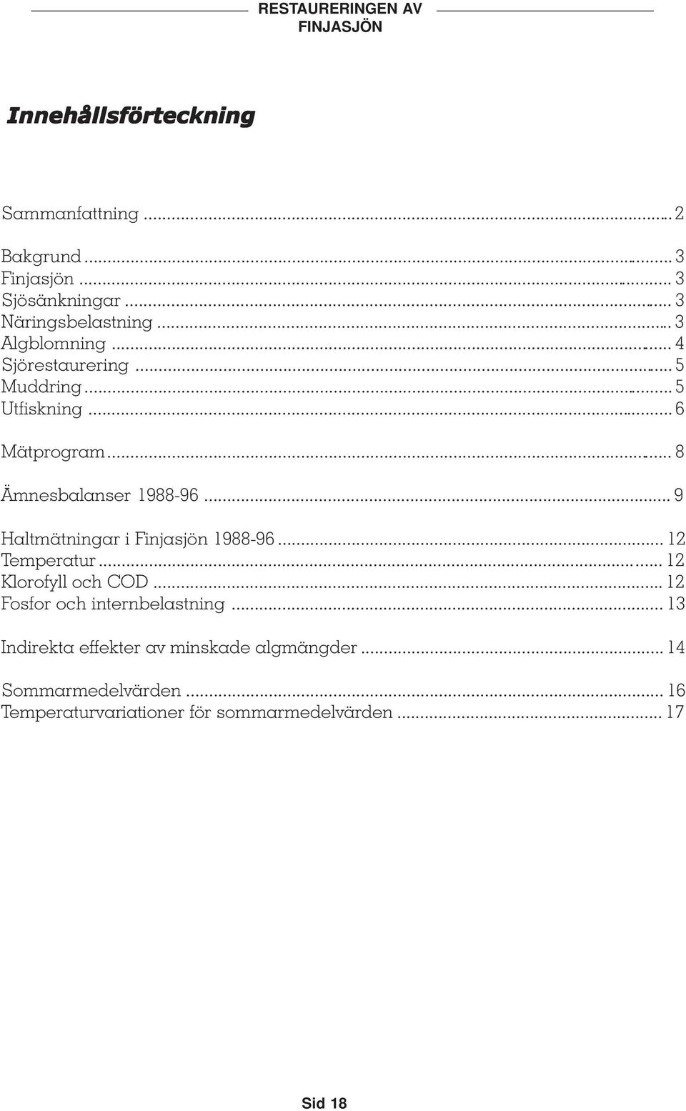 .. 9 Haltmätningar i Finjasjön 1988-9... 12 Temperatur... 12 Klorofyll och COD...12 Fosfor och internbelastning.