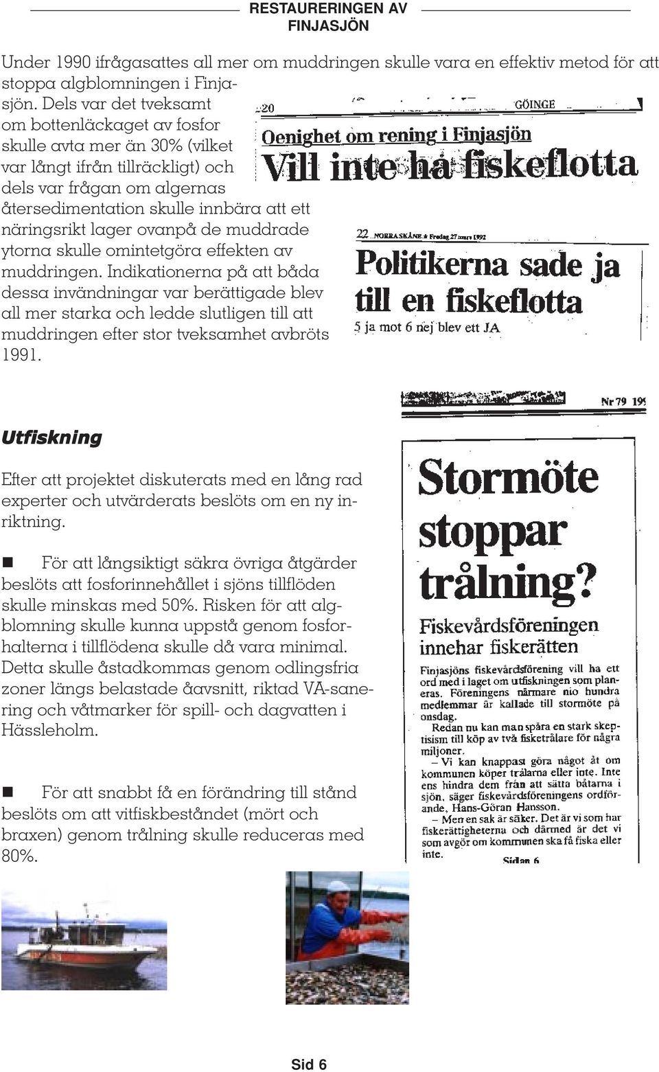 lager ovanpå de muddrade ytorna skulle omintetgöra effekten av muddringen.