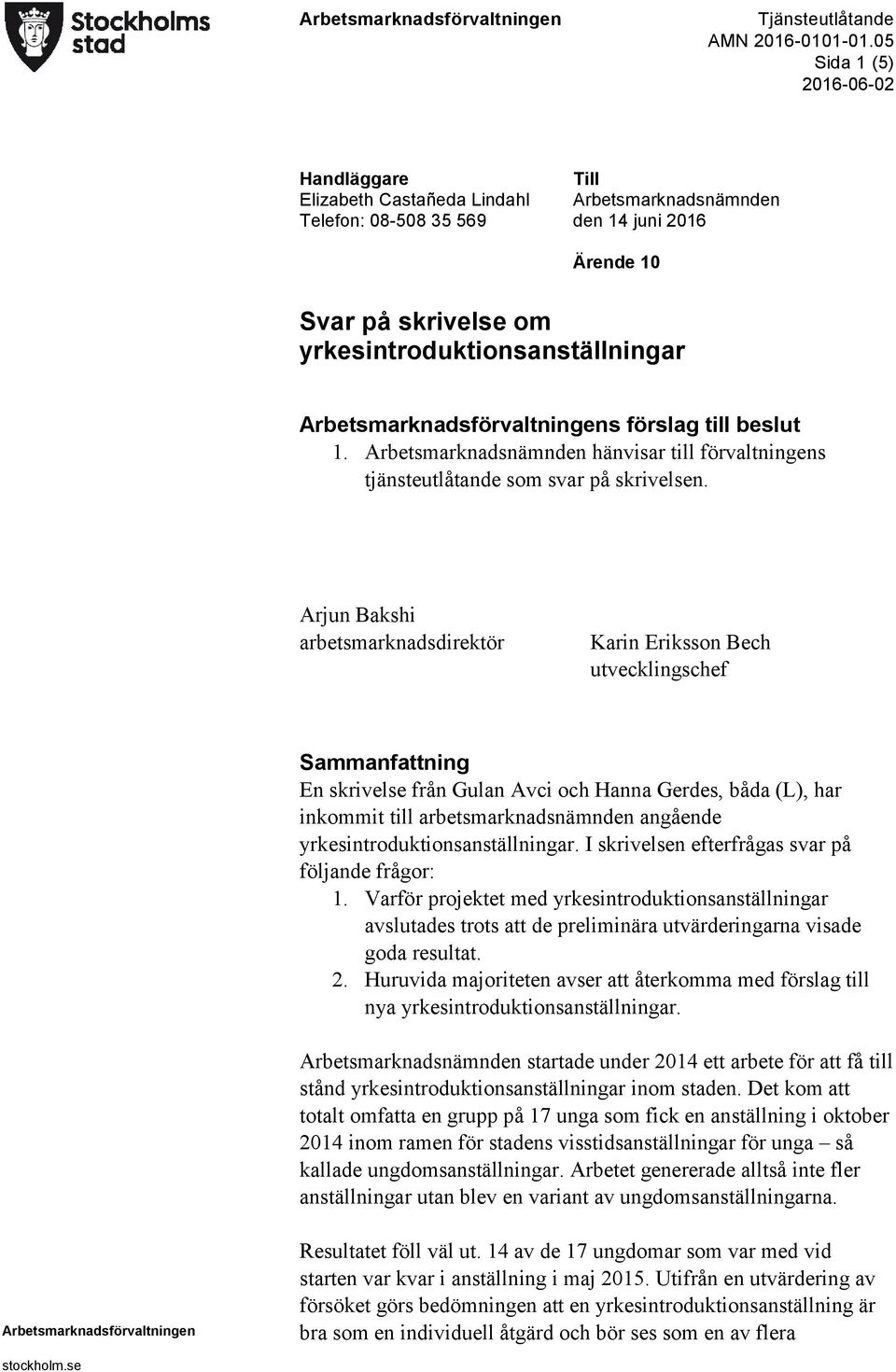 Arjun Bakshi arbetsmarknadsdirektör Karin Eriksson Bech utvecklingschef Sammanfattning En skrivelse från Gulan Avci och Hanna Gerdes, båda (L), har inkommit till arbetsmarknadsnämnden angående